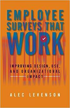 Employee Surveys That Work: Improving Design, Use, and Organizational Impact 1st Edition,