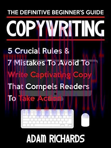 Copywriting: The Definitive Beginner’s Guide: 5 Crucial Rules & 7 Mistakes To Avoid To Write Ca...