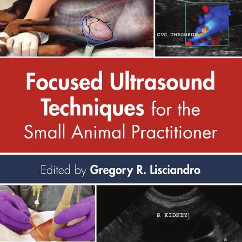 Focused Ultrasound Techniques for the Small Animal Practitioner - Gregory R. Lisciandro