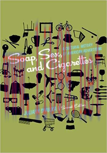 Soap, Sex, and Cigarettes: A Cultural History of American Advertising 2nd Edition,