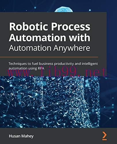 [FOX-Ebook]Robotic Process Automation with Automation Anywhere: Techniques to fuel business pro...