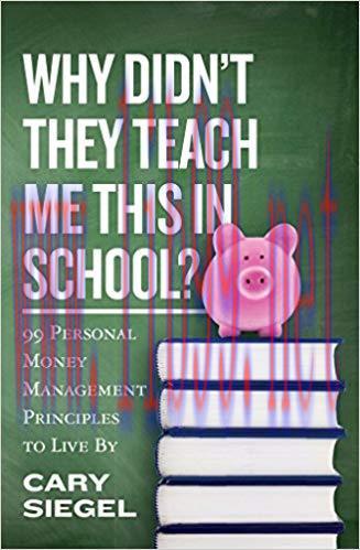 Why Didn’t They Teach Me This in School?: 99 Personal Money Management Principles to Live By