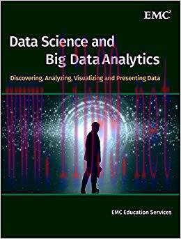 Data Science and Big Data Analytics: Discovering, Analyzing, Visualizing and Presenting Data 1s...