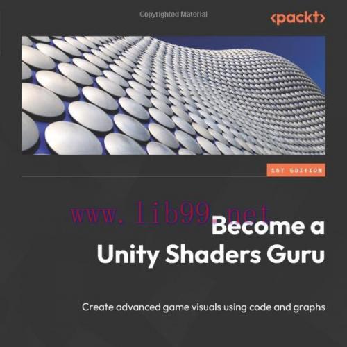 [FOX-Ebook]Become a Unity Shaders Guru: Create advanced game visuals using code and graphs