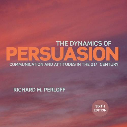 Dynamics of Persuasion Communication and Attitudes 6th, The
