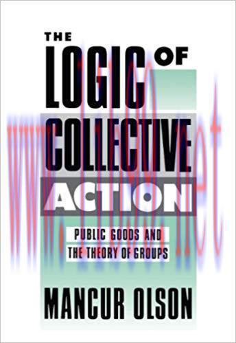 The Logic of Collective Action: Public Goods and the Theory of Groups, Second Printing with a N...
