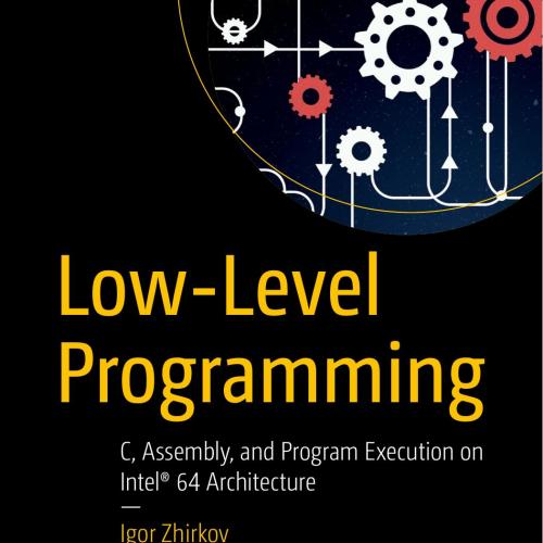 Low-Level Programming C, Assembly, and Program Execution on Intel 64 Architecture - Zhirkov, Ig...