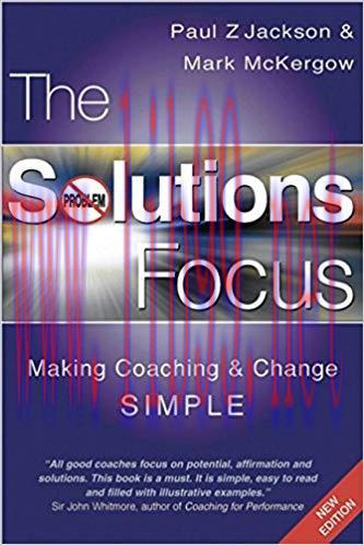 The Solutions Focus: Making Coaching and Change SIMPLE 2nd Edition,