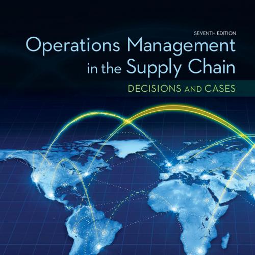 Operations Management in the Supply Chain, Decisions and Cases, Seventh Edition