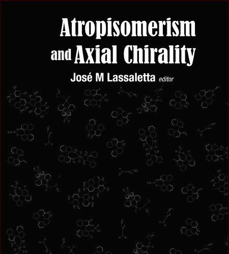 Atropisomerism and Axial Chirality-Edited By: José M Lassaletta (Instituto de Investigaciones Q...