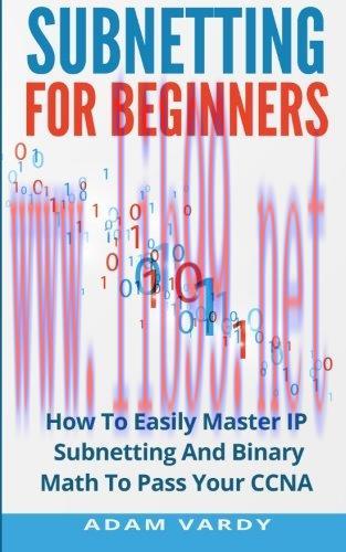 [FOX-Ebook]Subnetting For Beginners: How To Easily Master IP Subnetting And Binary Math To Pass...