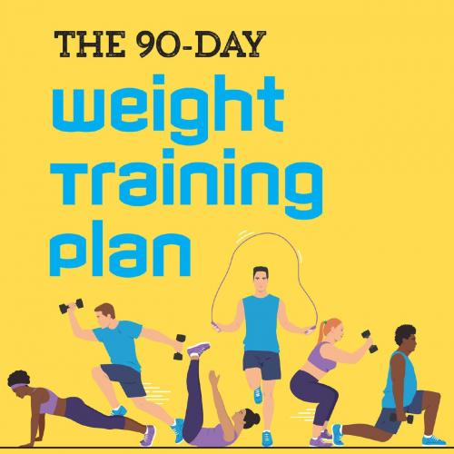 90-Day Weight Training Plan_ An Effective Workout and Nutritiono Build Muscle and Maximize Ener...