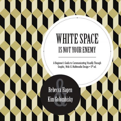 White Space Is Not Your Enemy - Rebecca Hagen & Kim Golombisky