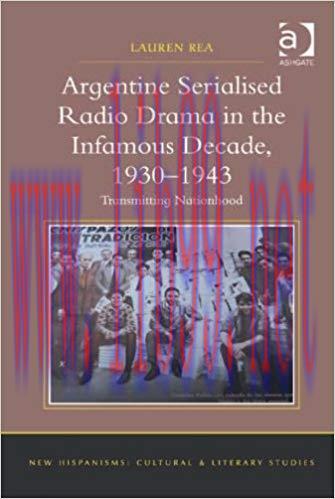 Argentine Serialised Radio Drama in the Infamous Decade, 1930–1943: Transmitting Nationhood (Ne...