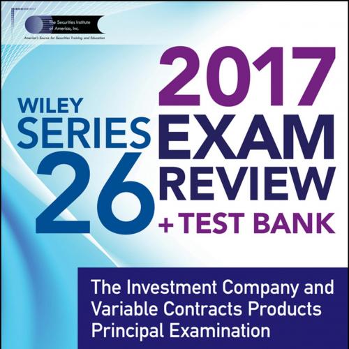 Wiley Series 26 Exam Review 2017_ The Investment Company and Variable Contracts Products Princi...