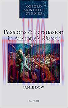 Passions and Persuasion in Aristotle’s Rhetoric (Oxford Aristotle Studies Series) 1st Edition,