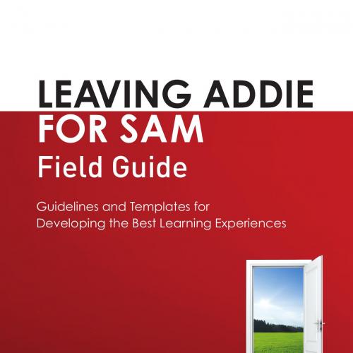 Leaving ADDIE for SAM Field Guide - Sites, Richard,Green, Angel