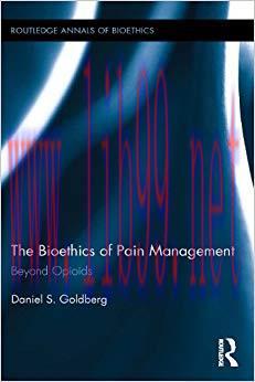 (PDF)The Bioethics of Pain Management: Beyond Opioids (Routledge Annals of Bioethics Book 15) 1...