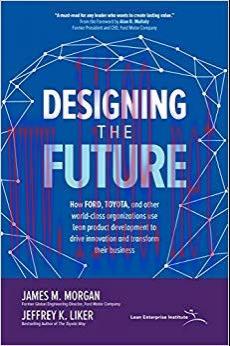 Designing the Future: How Ford, Toyota, and other World-Class Organizations Use Lean Product De...