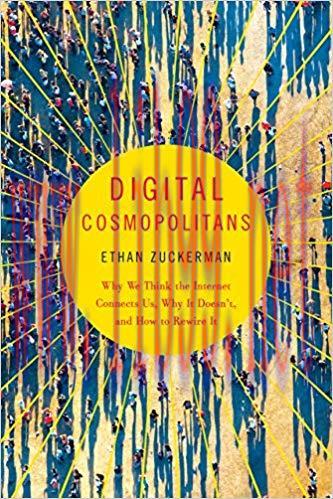 Digital Cosmopolitans: Why We Think the Internet Connects Us, Why It Doesn’t, and How to Rewire...