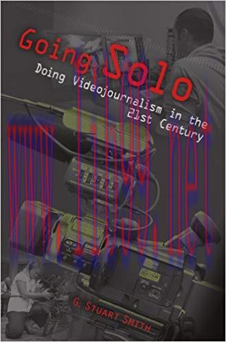 Going Solo: Doing Videojournalism in the 21st Century First Edition,
