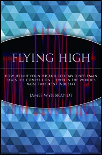 Flying High: How JetBlue Founder and CEO David Neeleman Beats the Competition… Even in the Worl...