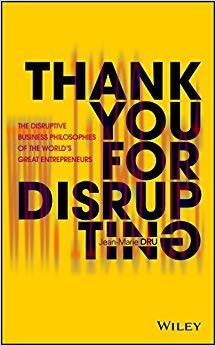 Thank You For Disrupting: The Disruptive Business Philosophies of The World’s Great Entrepreneu...