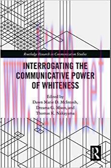 Interrogating the Communicative Power of Whiteness (Routledge Research in Communication Studies...