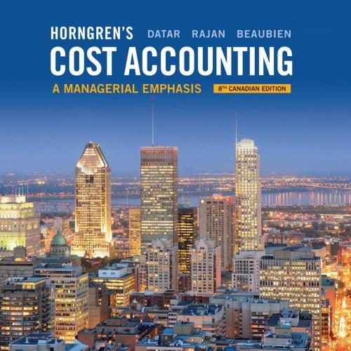 Horngren's Cost Accounting A Managerial Emphasis, 8th Canadian Edition by Srikant M. Datar; Mad...