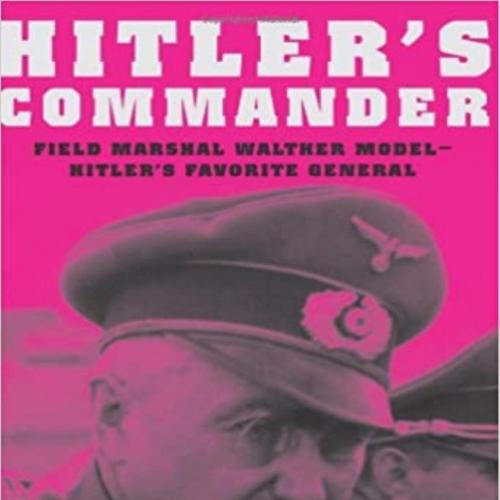 Hitler's Commander Field Marshal Walther Model--Hitler's Favorite General by Steven H. Newton -...