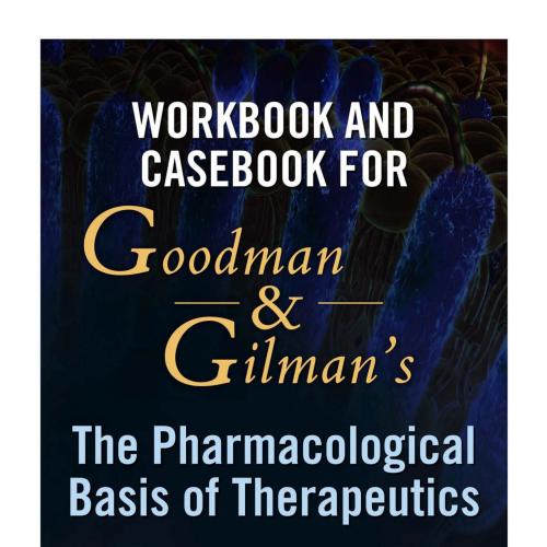 Workbook and Casebook for Goodman and Gilman's The Pharmacological Basis of Therapeutics