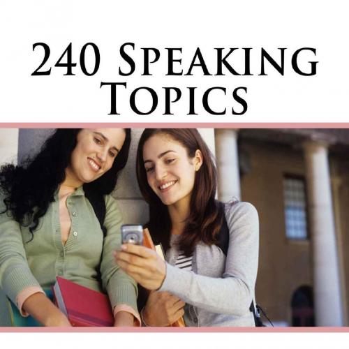 240 Speaking Topics with Sample Answers (120 Speaking Topics)