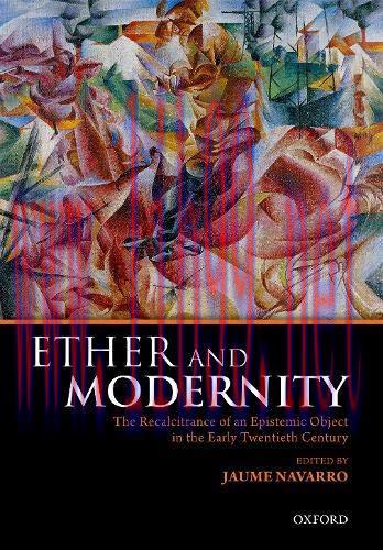 [FOX-Ebook]Ether and Modernity: The recalcitrance of an epistemic object in the early twentieth...