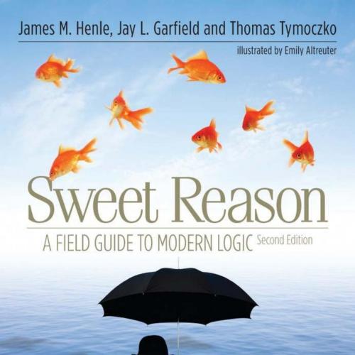 Sweet Reason A Field Guide to Modern Logic 2nd Edition - James M. Henle & Jay L. Garfield & Tho...