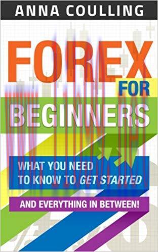 Forex For Beginners: What you need to know to get started, and everything in between 1st Editio...