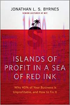 Islands of Profit in a Sea of Red Ink: Why 40 Percent of Your Business Is Unprofitable and How ...