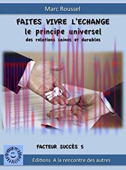 (PDF)FAITES VIVRE L’ECHANGE LE PRINCIPE UNIVERSEL DES RELATIONS DURABLES (Facteurs Succès t. 5)...