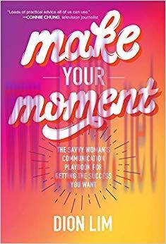Make Your Moment: The Savvy Woman’s Communication Playbook for Getting the Success You Want 1st...