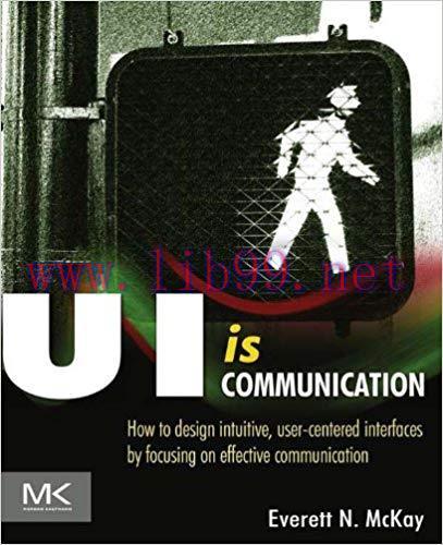 UI is Communication: How to Design Intuitive, User Centered Interfaces by Focusing on Effective...