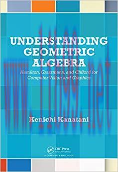 Understanding Geometric Algebra: Hamilton, Grassmann, and Clifford for Computer Vision and Grap...