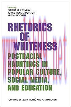 Rhetorics of Whiteness: Postracial Hauntings in Popular Culture, Social Media, and Education 1s...