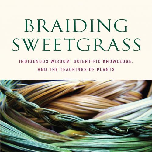 Braiding Sweetgrass_ Indigenous Wisdom, Scientific Knowledge and the Teachings of Plants - Robi...