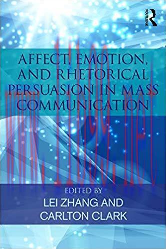 Affect, Emotion, and Rhetorical Persuasion in Mass Communication 1st Edition,