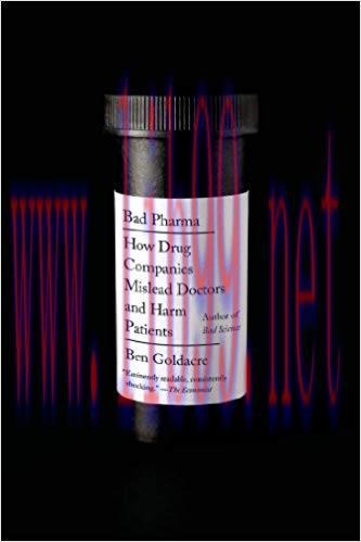 Bad Pharma: How Drug Companies Mislead Doctors and Harm Patients Reprint Edition,
