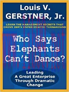 Who Says Elephants Can’t Dance?: Leading a Great Enterprise Through Dramatic Change