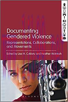 Documenting Gendered Violence: Representations, Collaborations, and Movements 1st Edition,