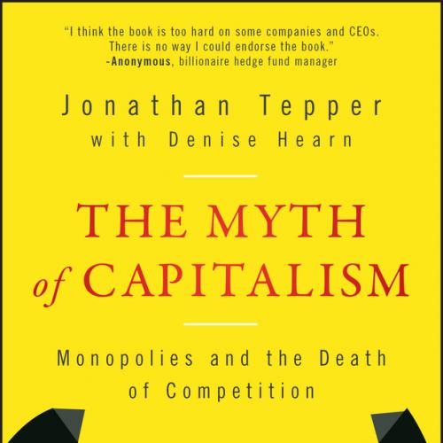 The Myth of Capitalism Monopolies and the Death of Competition
