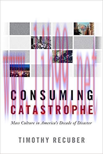 Consuming Catastrophe: Mass Culture in America’s Decade of Disaster 1st Edition,