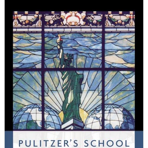 Pulitzer's School Columbia University's School of Journalism, 1903-2003
