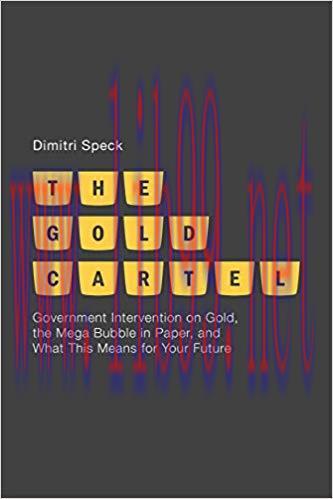 The Gold Cartel: Government Intervention on Gold, the Mega Bubble in Paper, and What This Means...